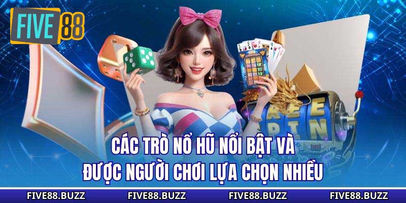 Các trò nổ hũ nổi bật và được người chơi lựa chọn nhiều