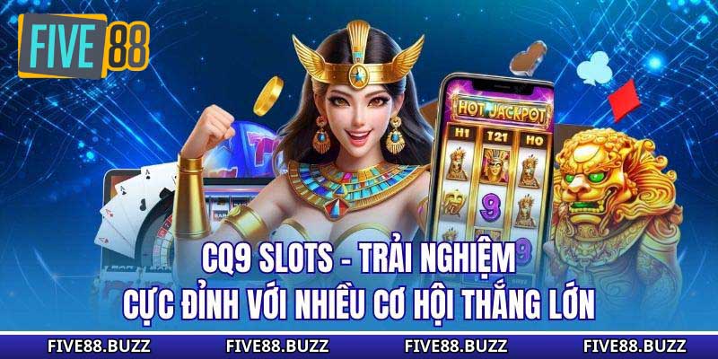 CQ9 Slots - Trải Nghiệm Cực Đỉnh Với Nhiều Cơ Hội Thắng Lớn