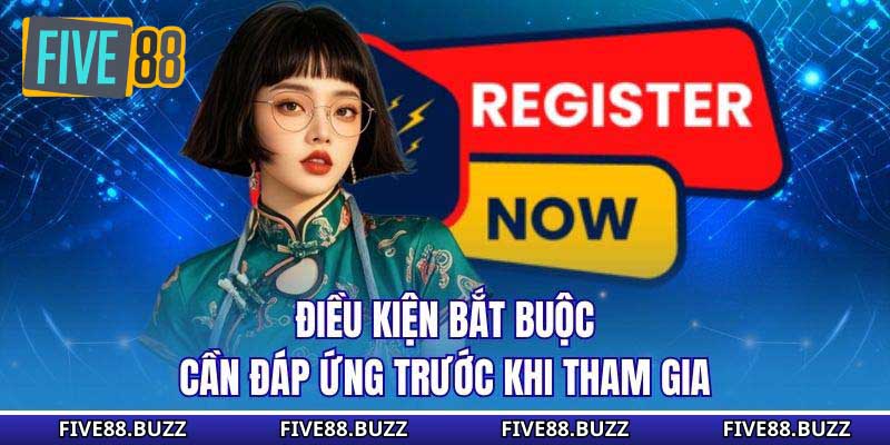 Điều kiện bắt buộc cần đáp ứng trước khi tham gia