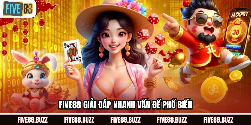 Five88 giải đáp nhanh vẫn đề phổ biến