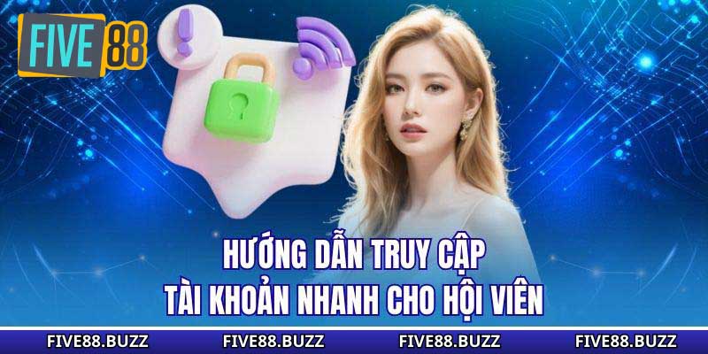 Hướng dẫn truy cập tài khoản nhanh cho hội viên
