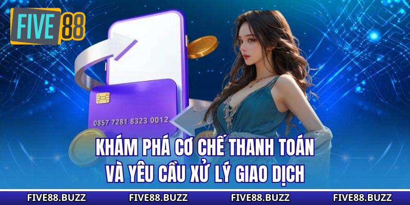Khám phá cơ chế thanh toán và yêu cầu xử lý giao dịch