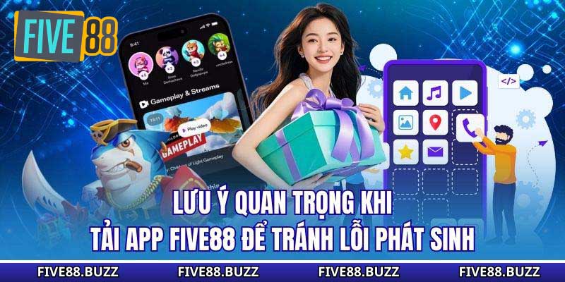 Lưu ý quan trọng khi tải app Five88 để tránh lỗi phát sinh