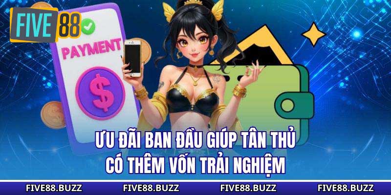 Ưu đãi ban đầu giúp tân thủ có thêm vốn trải nghiệm